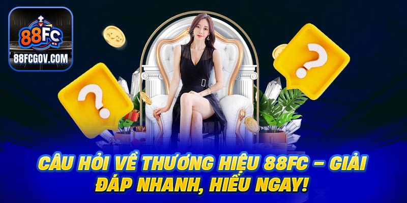 Câu hỏi liên quan đến thương hiệu để bạn dễ dàng nắm rõ